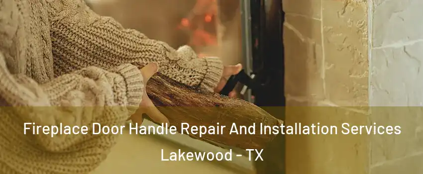 Fireplace Door Handle Repair And Installation Services Lakewood - TX