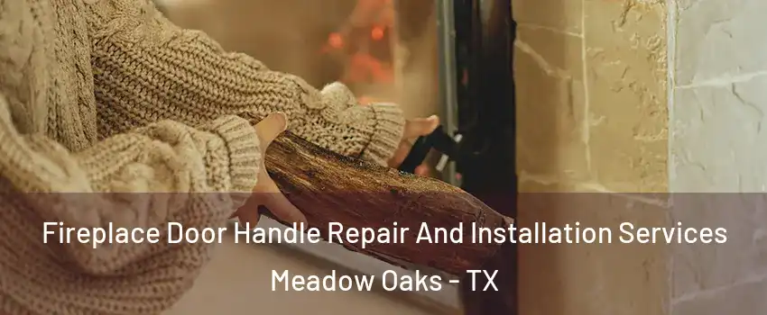 Fireplace Door Handle Repair And Installation Services Meadow Oaks - TX