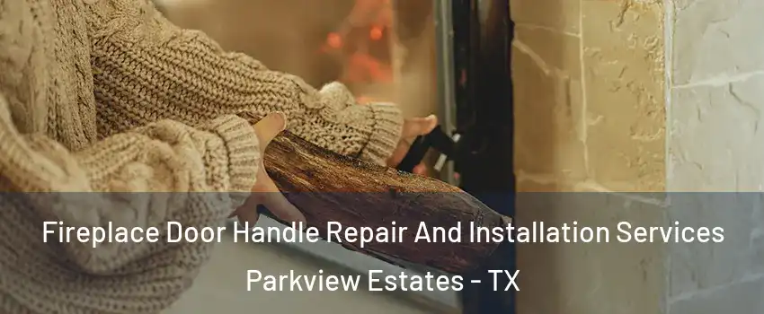 Fireplace Door Handle Repair And Installation Services Parkview Estates - TX