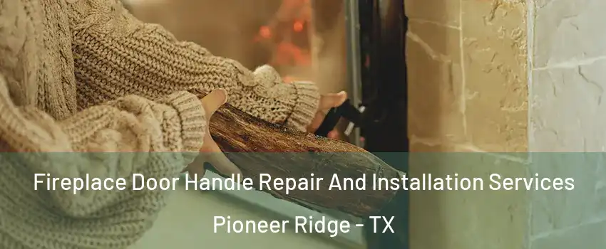Fireplace Door Handle Repair And Installation Services Pioneer Ridge - TX