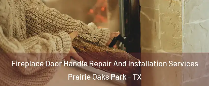 Fireplace Door Handle Repair And Installation Services Prairie Oaks Park - TX