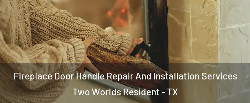 Fireplace Door Handle Repair And Installation Services Two Worlds Resident - TX