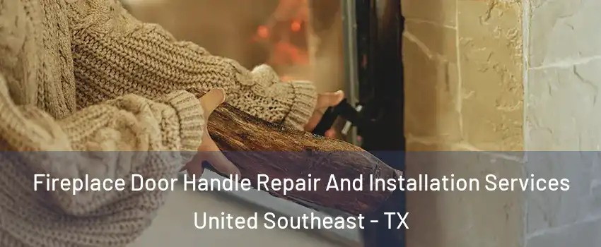 Fireplace Door Handle Repair And Installation Services United Southeast - TX