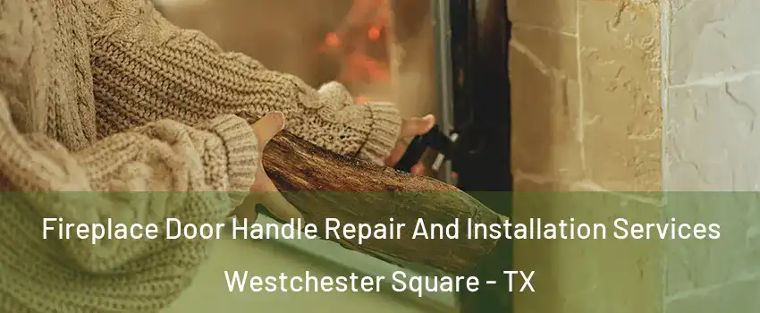 Fireplace Door Handle Repair And Installation Services Westchester Square - TX