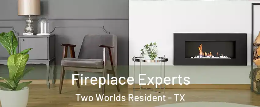 Fireplace Experts Two Worlds Resident - TX