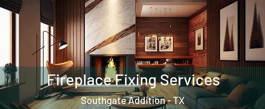 Fireplace Fixing Services Southgate Addition - TX