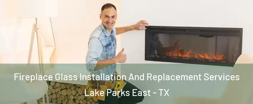 Fireplace Glass Installation And Replacement Services Lake Parks East - TX