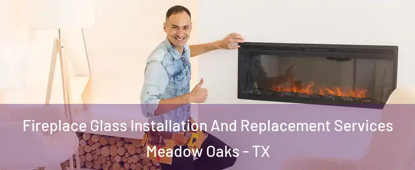 Fireplace Glass Installation And Replacement Services Meadow Oaks - TX