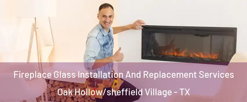 Fireplace Glass Installation And Replacement Services Oak Hollow/sheffield Village - TX