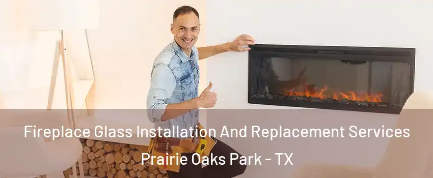Fireplace Glass Installation And Replacement Services Prairie Oaks Park - TX