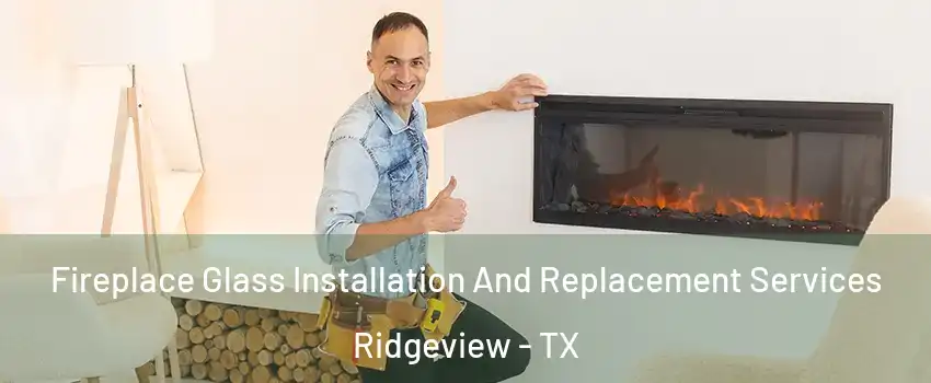 Fireplace Glass Installation And Replacement Services Ridgeview - TX