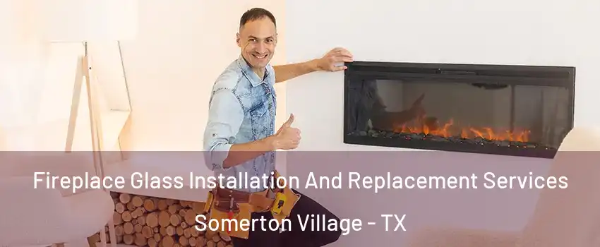 Fireplace Glass Installation And Replacement Services Somerton Village - TX