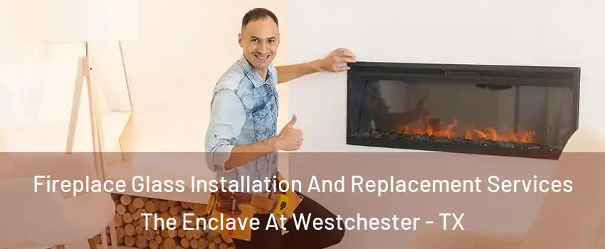 Fireplace Glass Installation And Replacement Services The Enclave At Westchester - TX