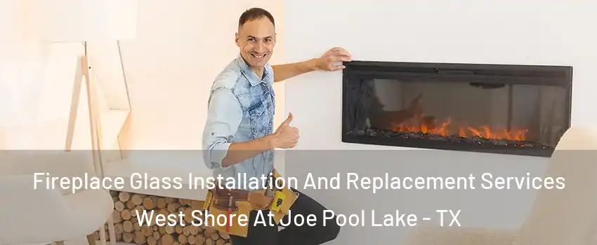 Fireplace Glass Installation And Replacement Services West Shore At Joe Pool Lake - TX