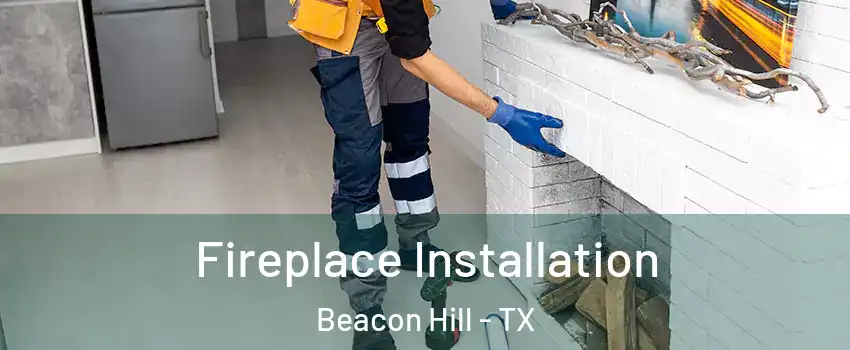 Fireplace Installation Beacon Hill - TX