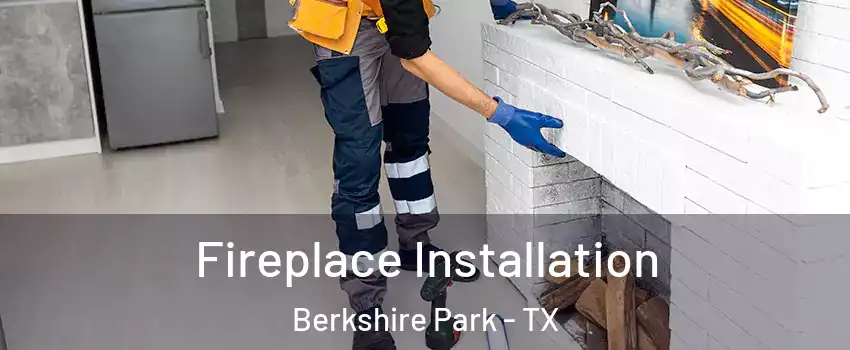 Fireplace Installation Berkshire Park - TX