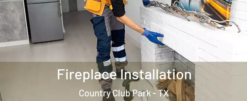 Fireplace Installation Country Club Park - TX