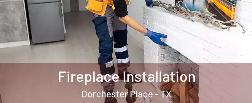 Fireplace Installation Dorchester Place - TX