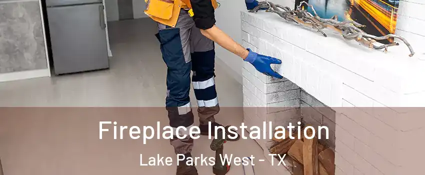 Fireplace Installation Lake Parks West - TX