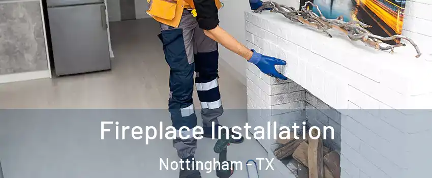 Fireplace Installation Nottingham - TX