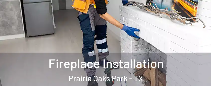 Fireplace Installation Prairie Oaks Park - TX