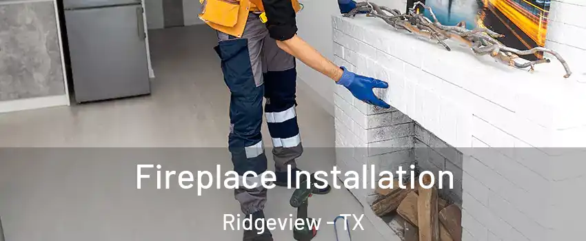 Fireplace Installation Ridgeview - TX