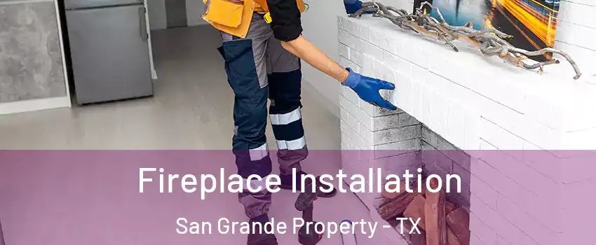 Fireplace Installation San Grande Property - TX