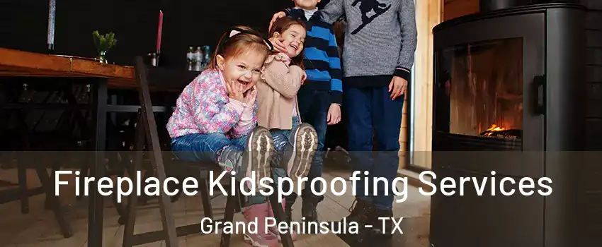 Fireplace Kidsproofing Services Grand Peninsula - TX