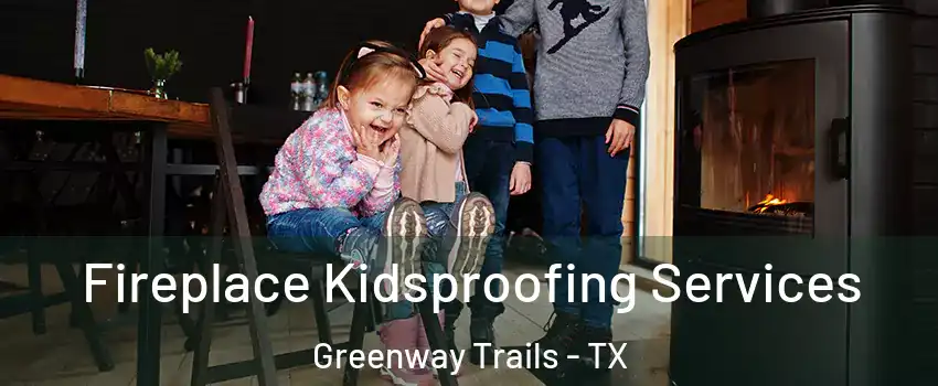 Fireplace Kidsproofing Services Greenway Trails - TX