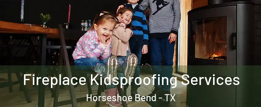 Fireplace Kidsproofing Services Horseshoe Bend - TX