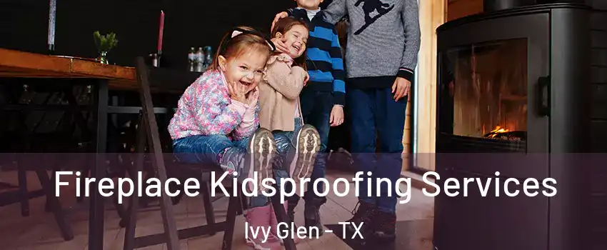 Fireplace Kidsproofing Services Ivy Glen - TX