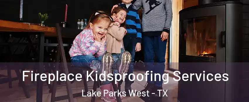 Fireplace Kidsproofing Services Lake Parks West - TX