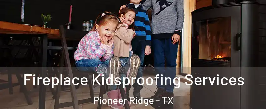 Fireplace Kidsproofing Services Pioneer Ridge - TX