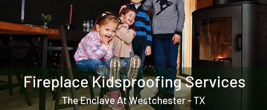 Fireplace Kidsproofing Services The Enclave At Westchester - TX