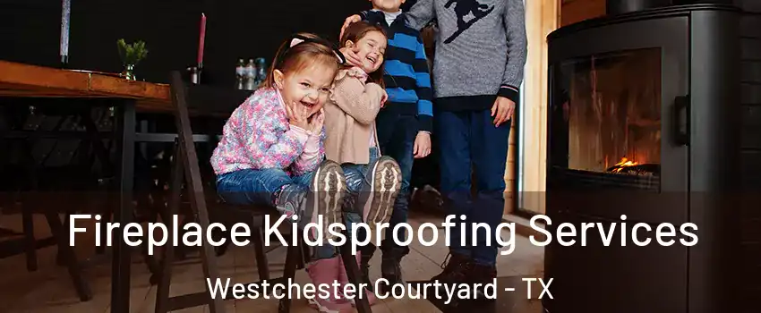 Fireplace Kidsproofing Services Westchester Courtyard - TX