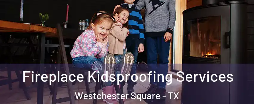 Fireplace Kidsproofing Services Westchester Square - TX