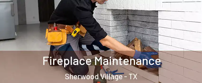 Fireplace Maintenance Sherwood Village - TX