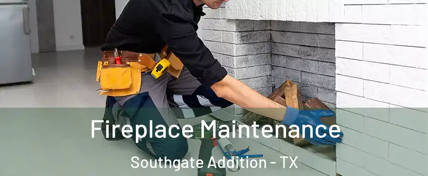 Fireplace Maintenance Southgate Addition - TX