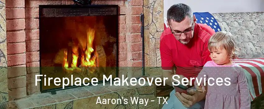 Fireplace Makeover Services Aaron's Way - TX
