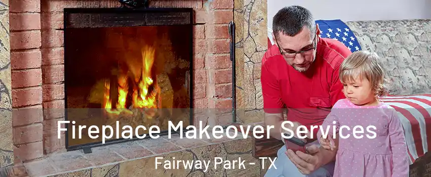 Fireplace Makeover Services Fairway Park - TX