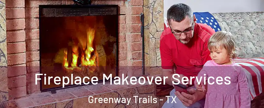 Fireplace Makeover Services Greenway Trails - TX