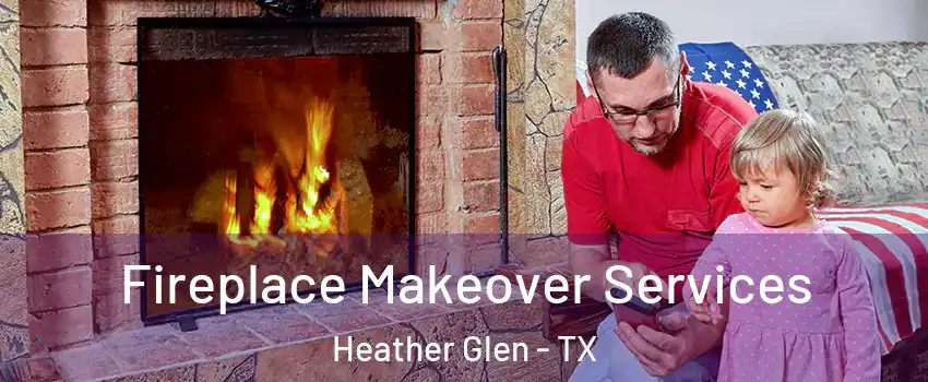 Fireplace Makeover Services Heather Glen - TX