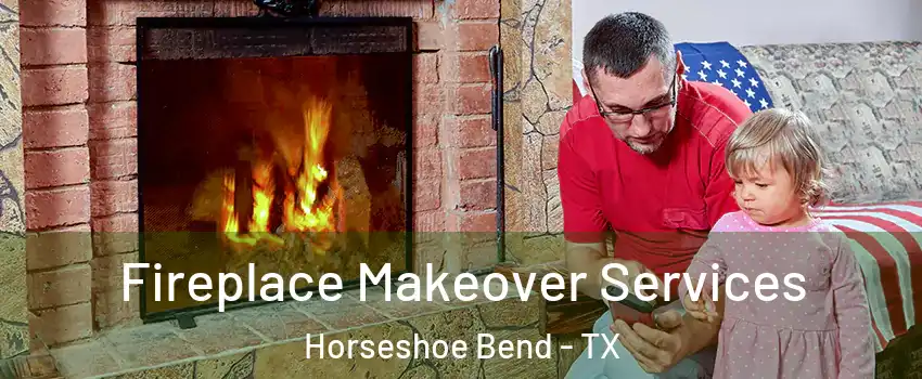 Fireplace Makeover Services Horseshoe Bend - TX