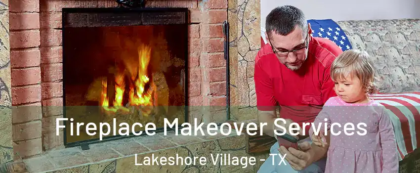 Fireplace Makeover Services Lakeshore Village - TX