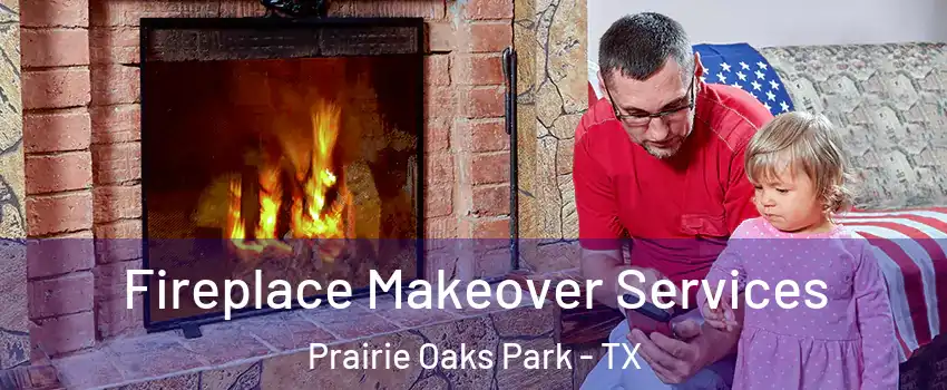 Fireplace Makeover Services Prairie Oaks Park - TX