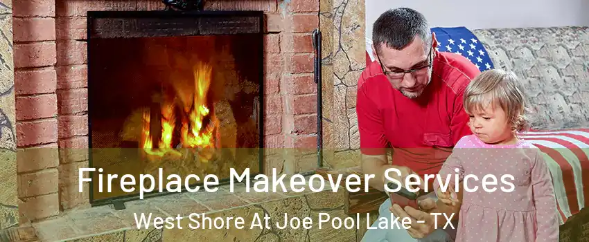Fireplace Makeover Services West Shore At Joe Pool Lake - TX