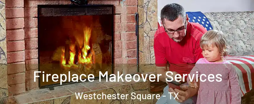 Fireplace Makeover Services Westchester Square - TX