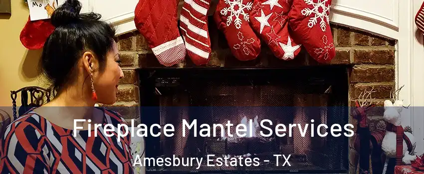 Fireplace Mantel Services Amesbury Estates - TX