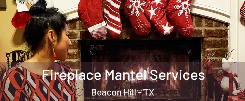 Fireplace Mantel Services Beacon Hill - TX