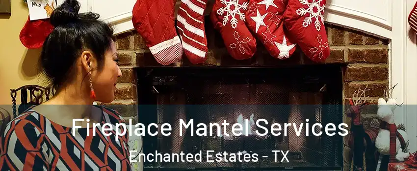 Fireplace Mantel Services Enchanted Estates - TX